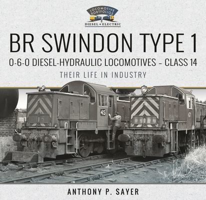 BR Swindon Type 1 0-6-0 Diesel-Hydraulic Locomotives - Class 14 - Their Life in Industry (Sayer Anthony P)(Pevná vazba)