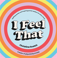 I Feel That - Uplifting Quotes and Inspiring Pocket Wisdom for Every Mood (Scotch Christina)(Pevná vazba)
