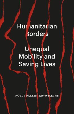 Humanitarian Borders - Unequal Mobility and Saving Lives (Pallister-Wilkins Polly)(Paperback / softback)