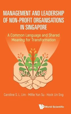 Management And Leadership Of Non-profit Organisations In Singapore: A Common Language And Shared Meaning For Transformation (Lim Caroline S L (Suss S'pore))(Pevná vazba)