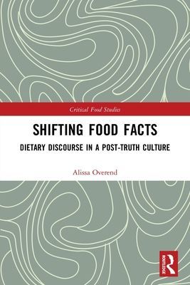 Shifting Food Facts - Dietary Discourse in a Post-Truth Culture (Overend Alissa)(Paperback / softback)