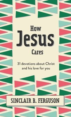 How Jesus Cares - 31 Devotions about Christ and his love for you (Ferguson Sinclair B.)(Pevná vazba)