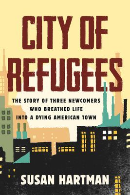 City of Refugees - Three Newcomers and the Old Industrial Town They Adopted (Hartman Susan)(Pevná vazba)