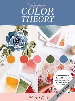 Contemporary Color Theory: Watercolor Flowers - A modern exploration of the color wheel and watercolor to create beautiful floral artwork (Mishra Manushree)(Paperback / softback)