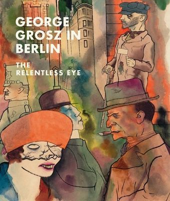 George Grosz in Berlin - The Relentless Eye (Rewald Sabine)(Pevná vazba)