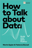 How to Talk about Data: Build your data fluency (Eppler Martin)(Paperback / softback)
