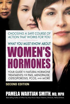 What You Must Know About Women's Hormones - Second Edition - Your Guide to Natural Hormone Treatments for PMS, Menopause, Osteoporosis, Pcos, and More (Smith Pamela Wartian (Pamela Wartian Smith))(Paperback / softback)