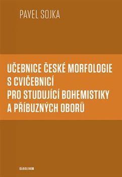 Učebnice české morfologie s cvičebnicí pro studující bohemistiky a příbuzných oborů - Pavel Sojka