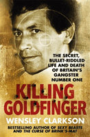 Killing Goldfinger - The Secret, Bullet-Riddled Life and Death of Britain's Gangster Number One (Clarkson Wensley)(Paperback)