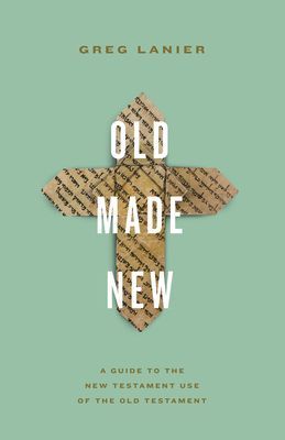 Old Made New - A Guide to the New Testament Use of the Old Testament (Lanier Greg)(Paperback / softback)