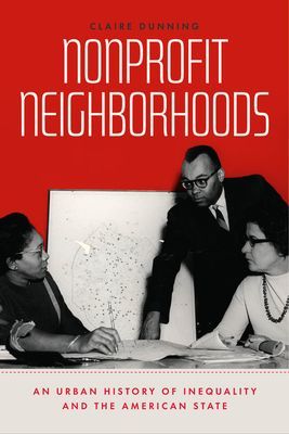 Nonprofit Neighborhoods - An Urban History of Inequality and the American State (Dunning Claire)(Paperback / softback)