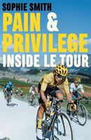 Pain and Privilege - Inside Le Tour (Smith Sophie)(Paperback / softback)
