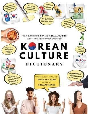 Korean Culture Dictionary : From Kimchi To K-Pop And K-Drama Cliches. Everything About Korea Explained! - Woosung Kang