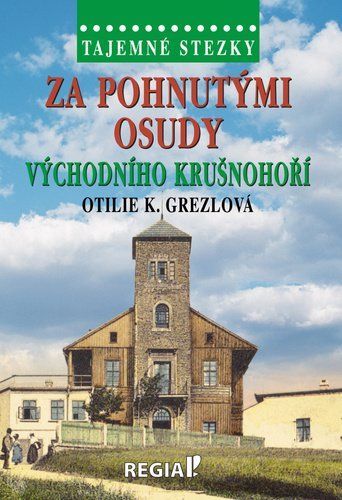 Tajemné stezky - Za pohnutými osudy východního Krušnohoří - Otilie K. Grezlová