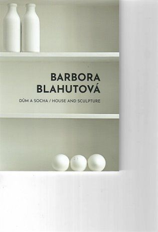 Barbora Blahutová - Dům a socha / House and Sculpture - Ilona Víchová