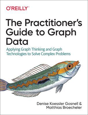 Practitioner's Guide to Graph Data - Applying Graph Thinking and Graph Technologies to Solve Complex Problems (Gosnell Denise)(Paperback / softback)