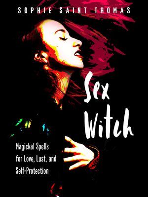 Sex Witch: Magickal Spells for Love, Lust, and Self-Protection (Saint Thomas Sophie)(Paperback)