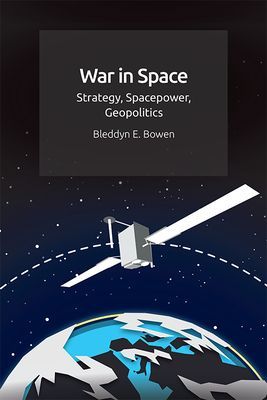 War in Space - Strategy, Spacepower, Geopolitics (Bowen Bleddyn E)(Paperback / softback)