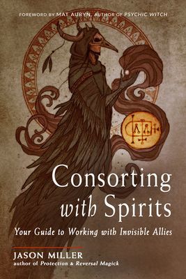 Consorting with Spirits: Your Guide to Working with Invisible Allies (Miller Jason)(Paperback)