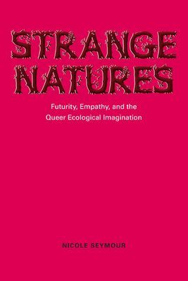 Strange Natures - Futurity, Empathy, and the Queer Ecological Imagination (Seymour Nicole)(Paperback / softback)