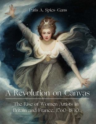 Revolution on Canvas - The Rise of Women Artists in Britain and France, 1760-1830 (Spies-Gans Paris)(Pevná vazba)