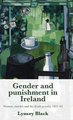 Gender and Punishment in Ireland - Women, Murder and the Death Penalty, 1922-64 (Black Lynsey)(Pevná vazba)