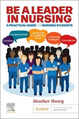 Be a Leader in Nursing - A Practical Guide for Nursing Students (Henry Heather RN BSc Hons Nursing MBA (Queen's NurseHonorary Senior Lecturer University of Salford Manchester UK))(Paperback / softback)