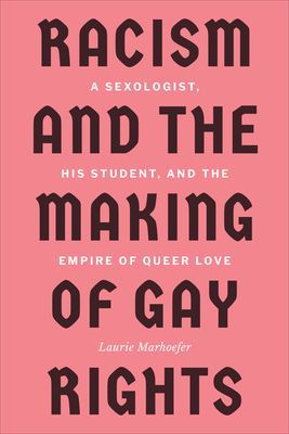 Racism and the Making of Gay Rights - A Sexologist, His Student, and the Empire of Queer Love (Marhoefer Laurie)(Paperback / softback)