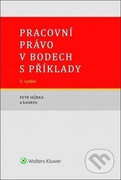 Pracovní právo v bodech s příklady - Petr Hůrka a kolektiv