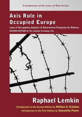 Axis Rule in Occupied Europe: Laws of Occupation, Analysis of Government, Proposals for Redress. Second Edition by the Lawbook Exchange, Ltd. (Lemkin Raphael)(Paperback)