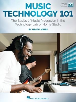 Music Technology 101: The Basics of Music Production in the Technology Lab or Home Studio: The Basics of Music Production in the Technology Lab or Hom (Jones Heath)(Paperback)