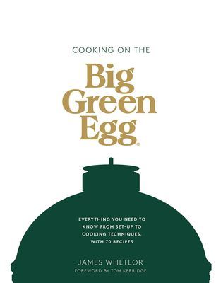 Cooking on the Big Green Egg: Everything You Need to Know from Set-Up to Cooking Techniques, with 70 Recipes (Whetlor James)(Pevná vazba)