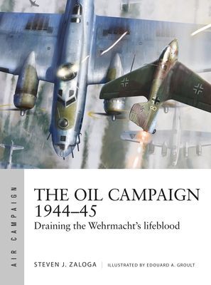 Oil Campaign 1944-45 - Draining the Wehrmacht's lifeblood (Zaloga Steven J.)(Paperback / softback)