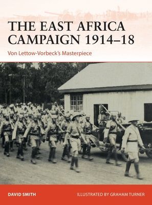 East Africa Campaign 1914-18 - Von Lettow-Vorbeck's Masterpiece (Smith David (University of Chester UK))(Paperback / softback)