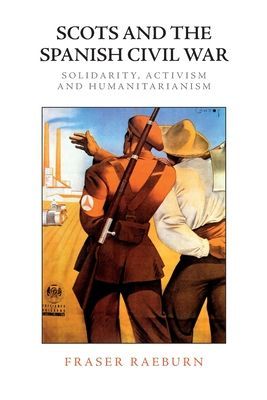 Scots and the Spanish Civil War - Solidarity, Activism and Humanitarianism (Raeburn Fraser)(Paperback / softback)