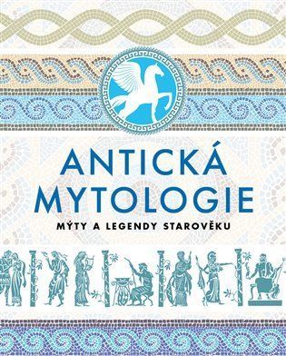 Antická mytologie - Mýty a legendy starověku - Kolektiv