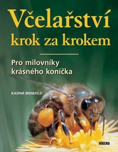 Včelařství krok za krokem - Pro milovníky krásného koníčka - Kaspar Bienefeld