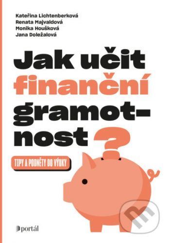 Jak učit finanční gramotnost? - Kateřina Lichtenberková, Renata Majvaldová, Monika Houšková
