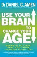 Use Your Brain to Change Your Age - Secrets to Look, Feel and Think Younger Every Day (Amen Daniel G.)(Paperback)
