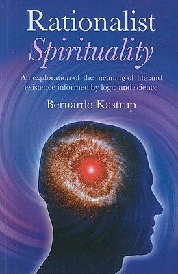 Rationalist Spirituality: An Exploration of the Meaning of Life and Existence Informed by Logic and Science (Kastrup Bernardo)(Paperback)