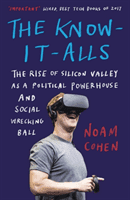 Know-It-Alls - The Rise of Silicon Valley as a Political Powerhouse and Social Wrecking Ball (Cohen Noam)(Paperback / softback)