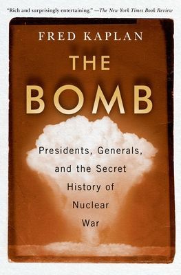 The Bomb: Presidents, Generals, and the Secret History of Nuclear War (Kaplan Fred)(Paperback)
