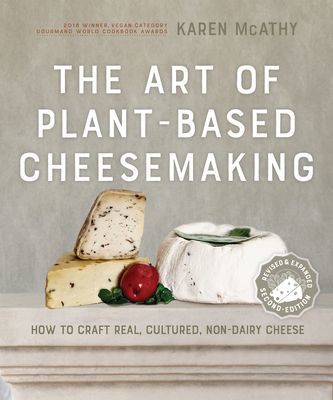 The Art of Plant-Based Cheesemaking, Second Edition: How to Craft Real, Cultured, Non-Dairy Cheese (McAthy Karen)(Pevná vazba)