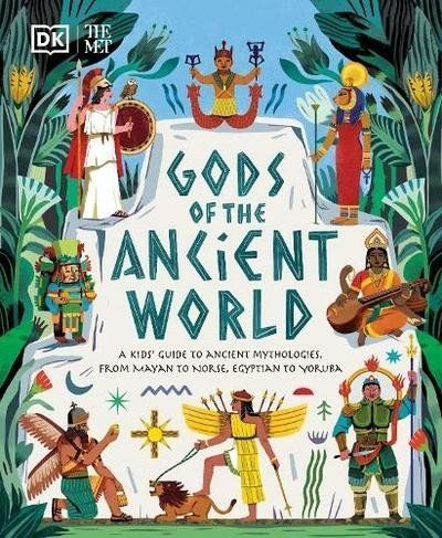The Met Gods of the Ancient World: A Kids' Guide to Ancient Mythologies, From Mayan to Norse, Egyptian to Yoruba - Marchella Ward