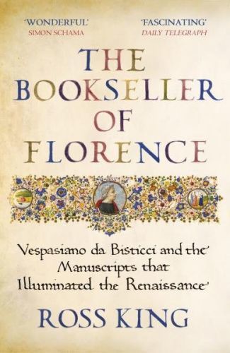 The Bookseller of Florence : Vespasiano da Bisticci and the Manuscripts that Illuminated the Renaissance - Ross King