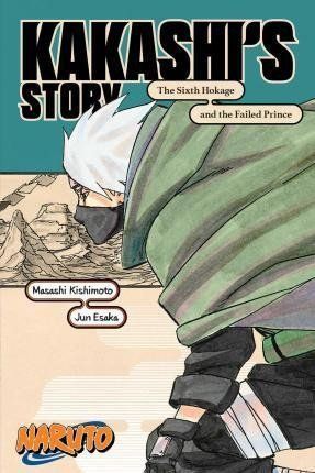 Naruto: Kakashi's Story - The Sixth Hokage and the Failed Prince - Masaši Kišimoto