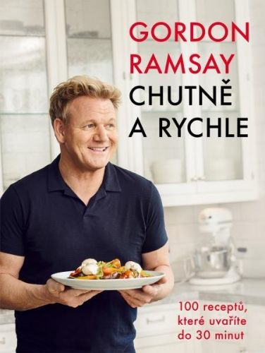 Gordon Ramsay: Chutně a rychle / 100 receptů, které uvaříte do 30 minut - František a kolektiv Čermák