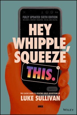 Hey Whipple, Squeeze This: The Classic Guide to Creating Great Advertising (Sullivan Luke)(Paperback)