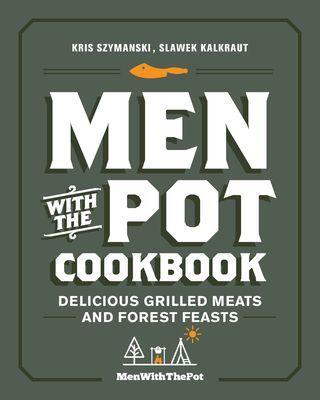 Men with the Pot Cookbook: Delicious Grilled Meats and Forest Feasts (Szymanski Kris)(Pevná vazba)