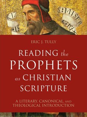 Reading the Prophets as Christian Scripture: A Literary, Canonical, and Theological Introduction (Tully Eric J.)(Pevná vazba)
